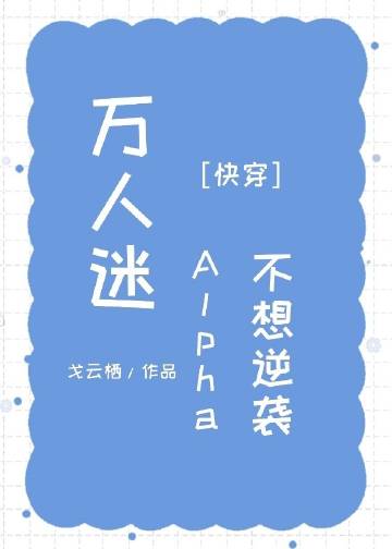 万人迷alpha不想逆袭[快穿] 顶点